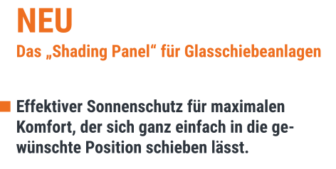 NEU Das „Shading Panel“ für Glasschiebeanlagen  Effektiver Sonnenschutz für maximalen Komfort, der sich ganz einfach in die gewünschte Position schieben lässt.