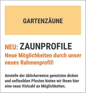 NEU: ZAUNPROFILE Neue Möglichkeiten durch unser neues Rahmenprofil!  Anstelle der üblicherweise genutzten dicken und unflexiblen Pfosten bieten wir Ihnen hier eine neue Vielzahl an Möglichkeiten. GARTENZÄUNE