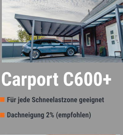 Für jede Schneelastzone geeignet  Dachneigung 2% (empfohlen) Carport C600+
